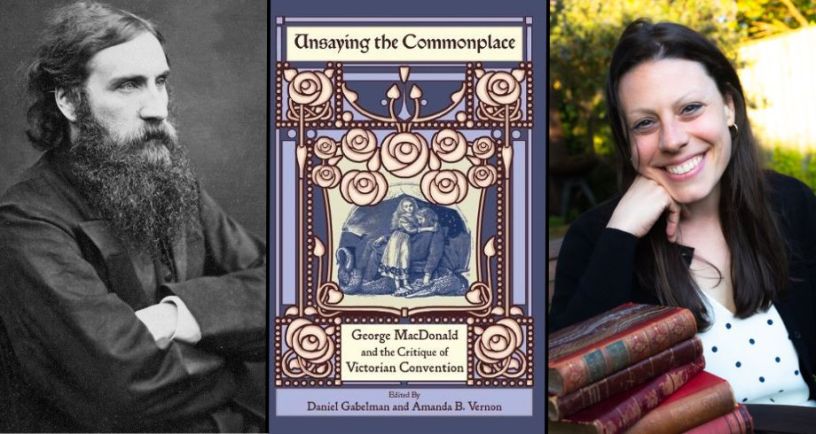 Graphic showing George MacDonald next to picture of Amanda B. Vernon and her book Unsaying the Commonplace George MacDonald and the Critique of Victorian Convention co-edited with Daniel Gabelman